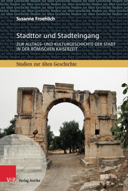 Stadttor und Stadteingang : Zur Alltags- und Kulturgeschichte der Stadt in der romischen Kaiserzeit, Hardback Book