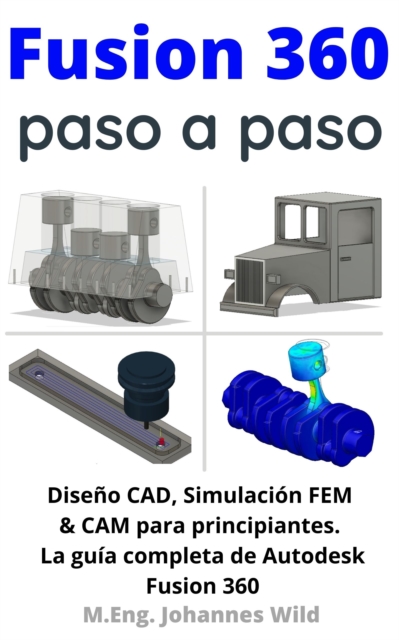 Fusion 360 | paso a paso : La guia practica para Autodesk Fusion 360! Diseno CAD, simulacion FEM y CAM para principiantes, EPUB eBook