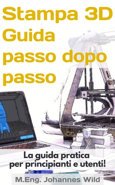 Stampa 3D | Guida passo dopo passo : La guida pratica per principianti e utenti!, EPUB eBook