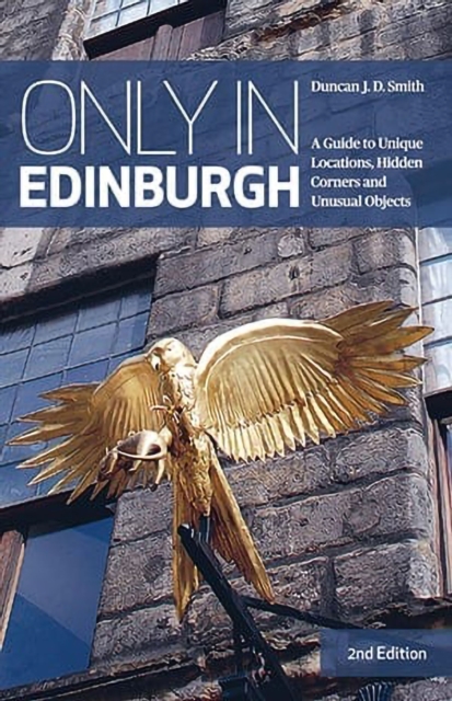 Only in Edinburgh : A Guide to Unique Locations, Hidden Corners and Unusual Objects, Paperback / softback Book