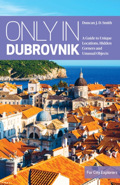 Only in Dubrovnik : A guide to unique locations, hidden corners and unusual objects, Paperback / softback Book