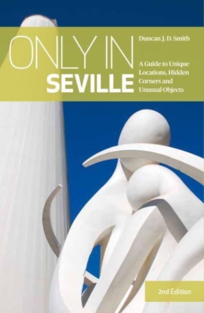 Only in Seville : A Guide to Unique Locations, Hidden Corners and Unusual Objects, Paperback / softback Book