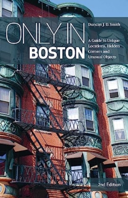 Only in Boston : A Guide to Unique Locations, Hidden Corners and Unusual Objects, Paperback / softback Book