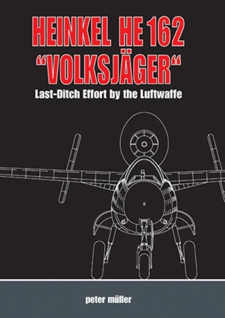 Heinkel He 162 "VolksjaGer" : Last Ditch Effort by the Luftwaffe, Hardback Book