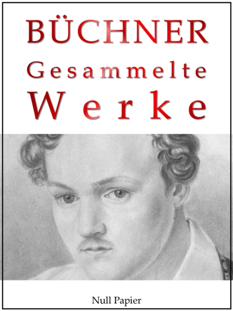 Georg Buchner - Gesammelte Werke : Dantons Tod, Lenz, Leonce und Lena, Woyzeck, Lucretia Borgia, Maria Tudor, PDF eBook
