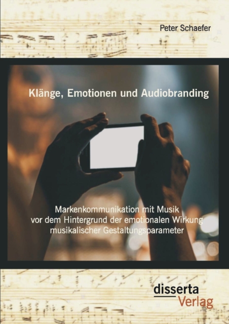 Klange, Emotionen und Audiobranding: Markenkommunikation mit Musik vor dem Hintergrund der emotionalen Wirkung musikalischer Gestaltungsparameter, PDF eBook