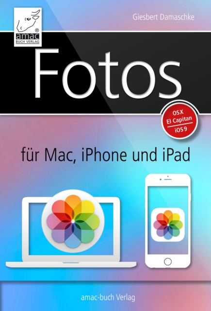 Fotos fur Mac, iPhone und iPad : Aktualisiert fur OS X El Capitan und iOS 9, EPUB eBook