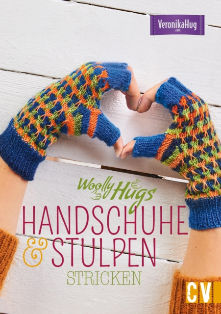 Woolly Hugs Handschuhe & Stulpen stricken : Bunten Farben, aufregende Muster und moderne Designs schutzen wirkungsvoll vor Kalte., PDF eBook