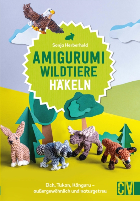 Amigurumi Wildtiere hakeln : Elch, Tukan, Kanguru -  auergewohnlich und naturgetreu, PDF eBook
