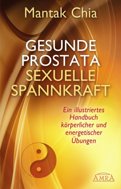 Gesunde Prostata, sexuelle Spannkraft : Ein illustriertes Handbuch korperlicher und energetischer Ubungen, EPUB eBook