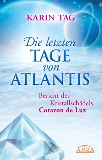 Die letzten Tage von Atlantis : Bericht des Kristallschadels Corazon de Luz, EPUB eBook