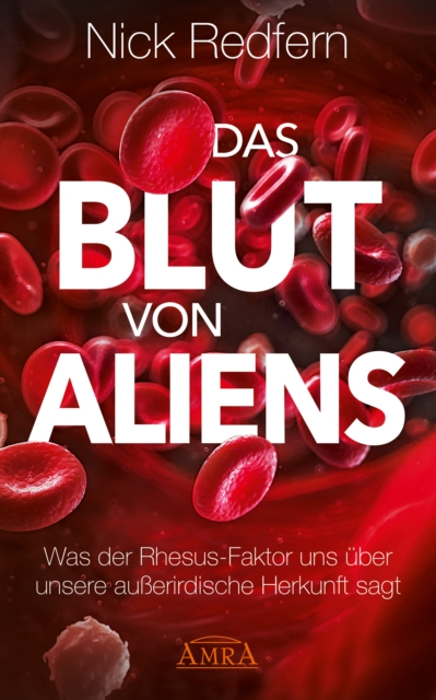 Das Blut von Aliens : Was der Rhesus-Faktor uns uber unsere auerirdische Herkunft sagt, EPUB eBook