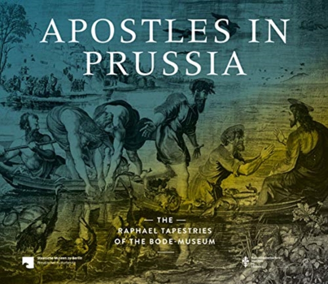 Apostles in Prussia : The Raphael Tapestries of the Bode Museum, Paperback / softback Book