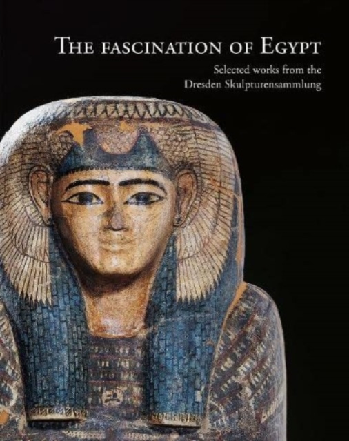 The Fascination of Egypt : Selected works from the Dresden Skulpturensammlung, Paperback / softback Book