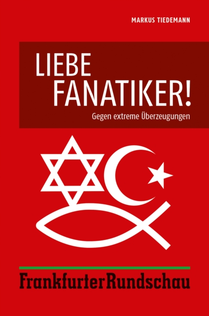 Liebe Fanatiker! : Gegen extreme Uberzeugungen, EPUB eBook