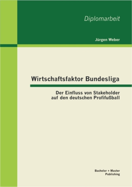 Wirtschaftsfaktor Bundesliga: Der Einfluss von Stakeholder auf den deutschen Profifuball, PDF eBook