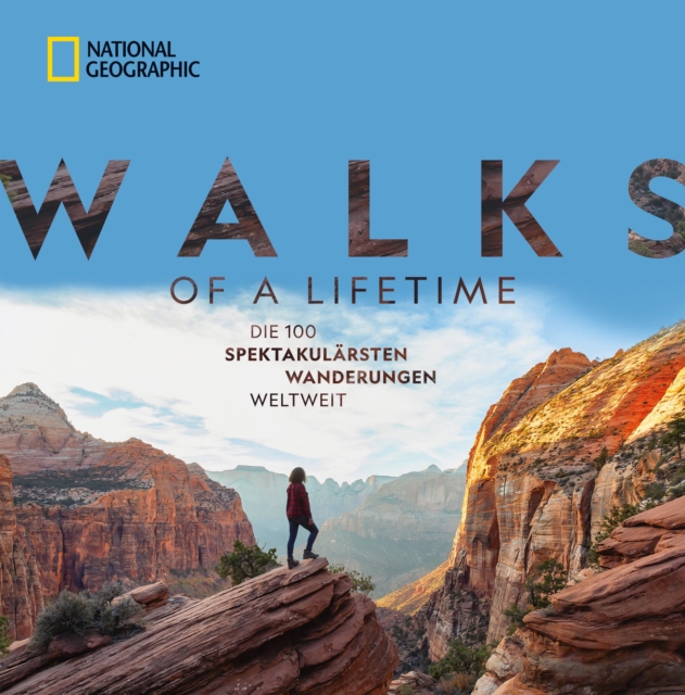 National Geographic: Walks of a lifetime - Die 100 spektakularsten Wanderungen weltweit. : Die ultimative Bucket-List fur Wanderer. Trekkingrouten durch alle Kontinente & Klimazonen, EPUB eBook