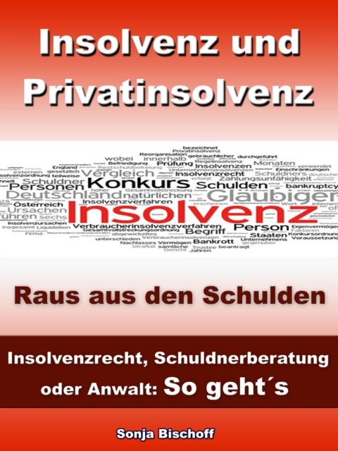 Insolvenz und Privatinsolvenz - Insolvenzrecht, Schuldnerberatung oder Anwalt: So geht's : Raus aus den Schulden, EPUB eBook