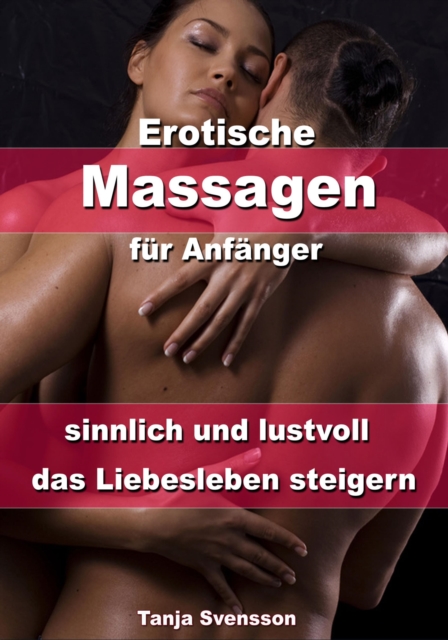 Erotische Massagen fur Anfanger - sinnlich und lustvoll das Liebesleben steigern, EPUB eBook