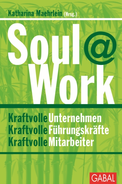 Soul@Work : Kraftvolle Unternehmen. Kraftvolle Fuhrungskrafte. Kraftvolle Mitarbeiter, PDF eBook