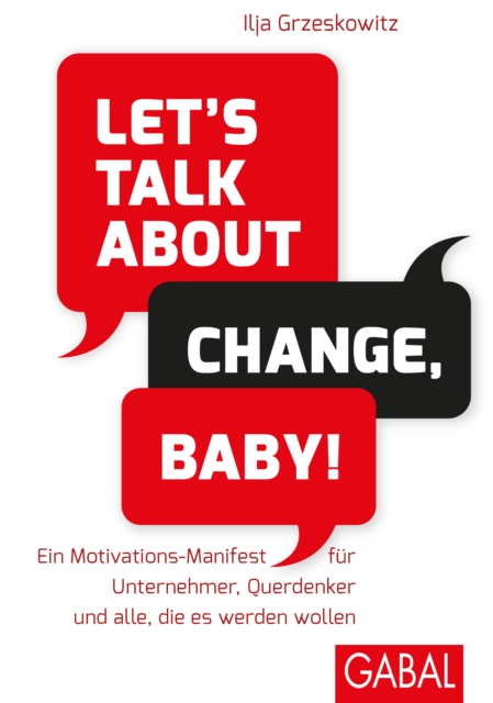 Let's talk about change, baby! : Ein Motivations-Manifest fur Unternehmer, Querdenker und alle, die es werden wollen, EPUB eBook