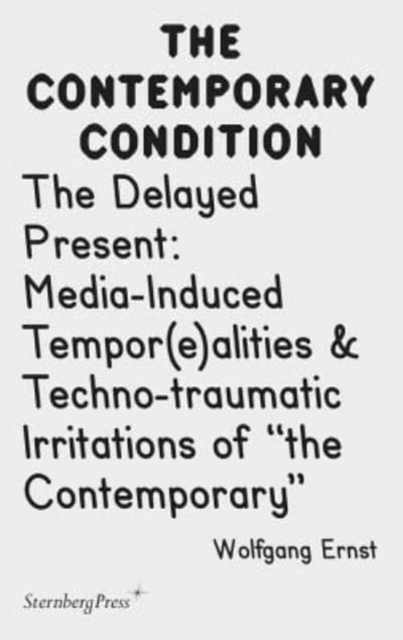 The Delayed Present - Media-Induced Tempor(e)alities & Techno-traumatic Irritations of "the Contemporary", Paperback / softback Book