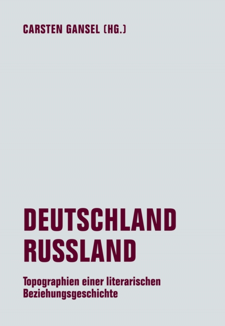 Deutschland / Russland : Topographien einer literarischen Beziehungsgeschichte, PDF eBook