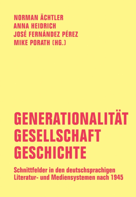 Generationalitat - Gesellschaft - Geschichte : Schnittfelder in den deutschsprachigen Literatur- und Mediensystemen nach 1945. Festschrift fur Carsten Gansel, PDF eBook