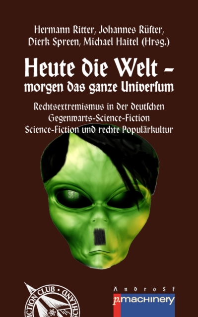 HEUTE DIE WELT - MORGEN DAS GANZE UNIVERSUM : Rechtsextremismus in der deutschen Gegenwarts-Science-Fiction | Science-Fiction und rechte Popularkultur, EPUB eBook