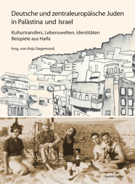 Deutsche und zentraleuropaische Juden in Palastina und Israel : Kulturtransfers, Lebenswelten, Identitaten - Beispiele aus Haifa, PDF eBook