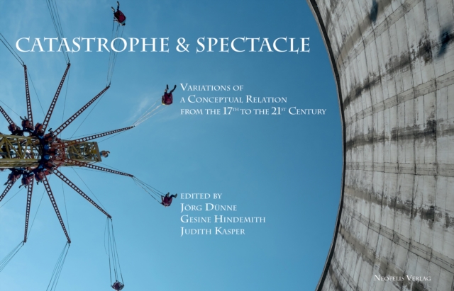 Catastrophe & Spectacle : Variations of a Conceptual Relation from the 17th to the 21st Century, PDF eBook