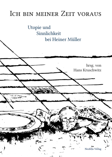 Ich bin meiner Zeit voraus : Utopie und Sinnlichkeit bei Heiner Muller, PDF eBook