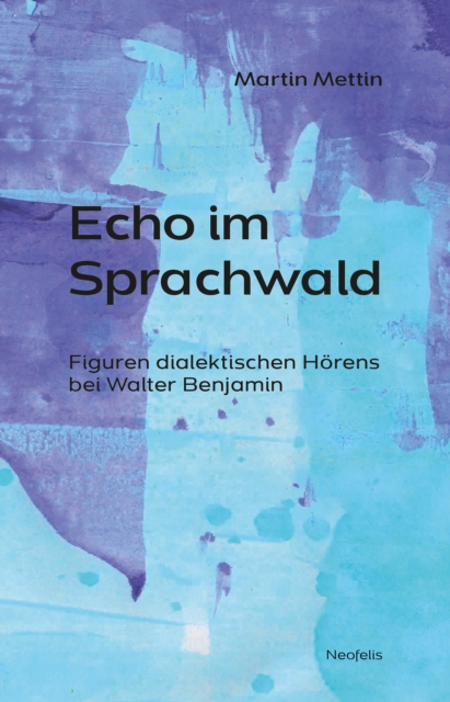 Echo im Sprachwald : Figuren dialektischen Horens bei Walter Benjamin, PDF eBook