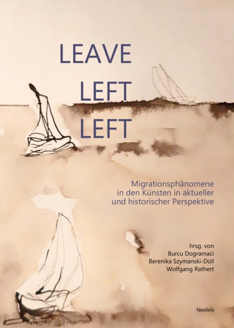 Leave, left, left : Migrationsphanomene in den Kunsten in aktueller und historischer Perspektive, PDF eBook