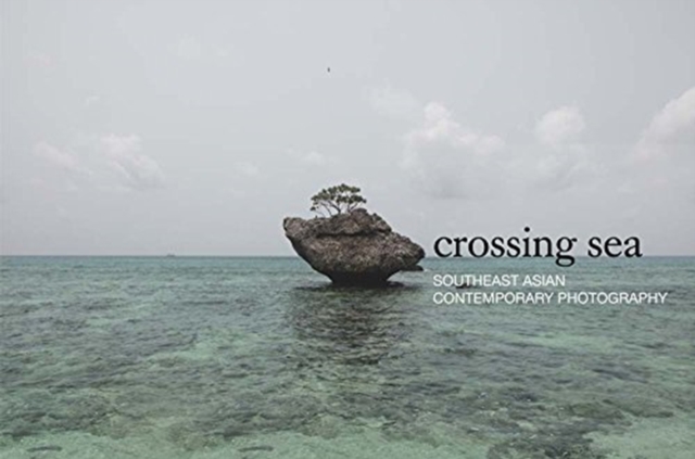 Crossing Sea: Southeast Asian Contemporary Photography, Hardback Book