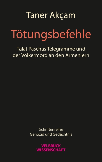 Totungsbefehle : Talat Paschas Telegramme und der Volkermord an den Armeniern, PDF eBook