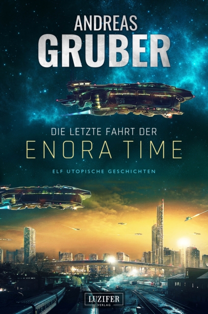 DIE LETZTE FAHRT DER ENORA TIME : elf utopische Geschichten - von Dystopie und Space Opera bis Science Fiction, EPUB eBook