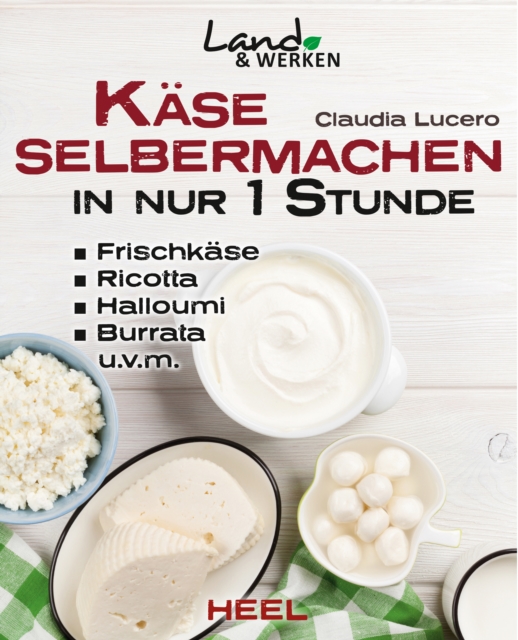 Kase selbermachen in nur 1 Stunde : Frischkase, Ricotta, Halloumi, Burrata, u.v.m., EPUB eBook