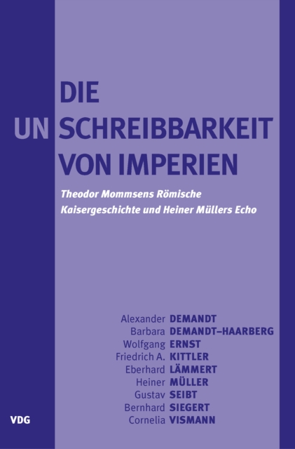 Die Unschreibbarkeit von Imperien : Theodor Mommsens Romische Kaisergeschichte und Heiner Mullers Echo, PDF eBook