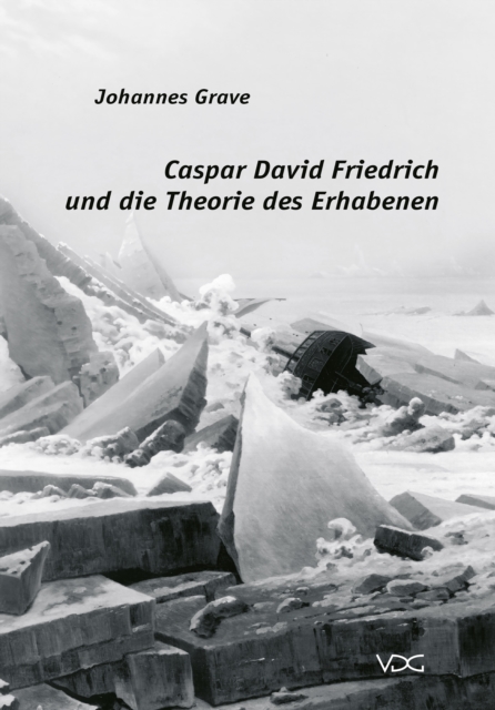 Caspar David Friedrich und die Theorie des Erhabenen : Friedrichs Eismeer als Antwort auf einen zentralen Begriff der zeitgenossischen Asthetik, PDF eBook