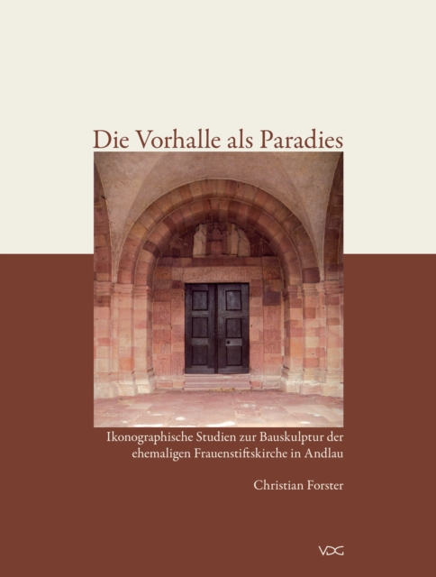 Die Vorhalle als Paradies : Ikonographische Studien zur Bauskulptur der ehemaligen Frauenstiftskirche in Andlau, PDF eBook
