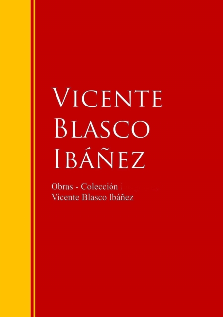 Obras - Coleccion de Vicente Blasco Ibanez : Biblioteca de Grandes Escritores, EPUB eBook