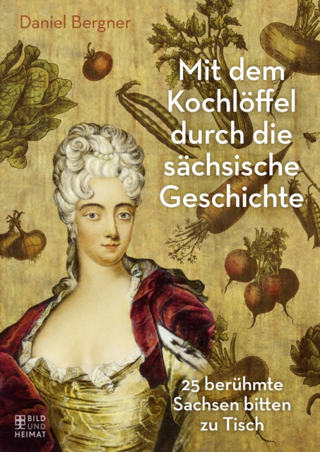 Mit dem Kochloffel durch die sachsische Geschichte : 25 beruhmte Sachsen bitten zu Tisch, EPUB eBook