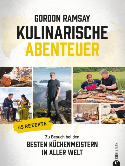 Gordon Ramsay: Kulinarische Abenteuer : Zu Besuch bei den besten Kuchenmeistern in aller Welt. 45 Rezepte, EPUB eBook
