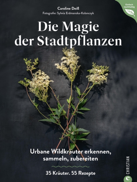 Magie der Stadtpflanzen : Urbane Wildkrauter erkennen, sammeln, zubereiten. 35 Krauter. 55 Rezepte., EPUB eBook