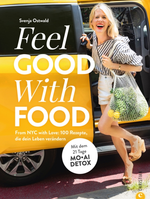 Feel. Good. With. Food. : From NYC with Love: 100 Rezepte, die dein Leben verandern. Mit dem 21 Tage MOAI DETOX, EPUB eBook