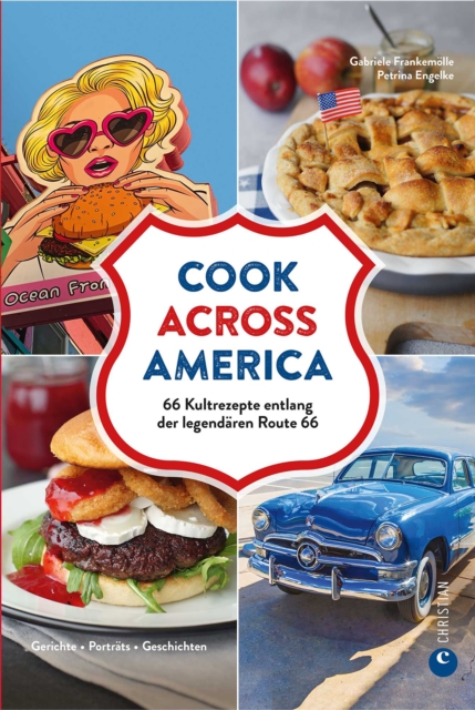 Cook Across America : 66 Kultrezepte entlang der legendaren Route 66. Gerichte. Portrats. Geschichten., EPUB eBook