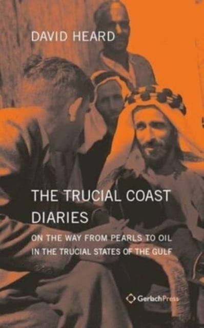 The Trucial Coast Diaries : On the Way from Pearls to Oil in the Trucial States of the Gulf, Hardback Book