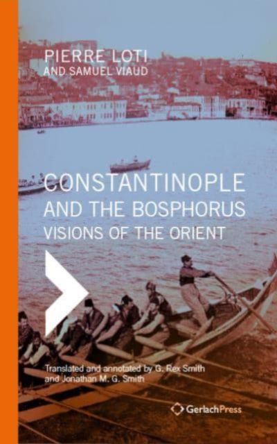 Constantinople and the Bosphorus : Visions of the Orient. Translated from the French and Annotated by G. Rex Smith and Jonathan M. G. Smith, Hardback Book