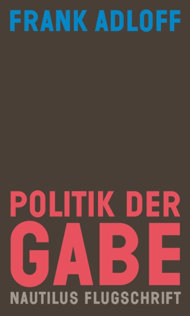 Politik der Gabe : Fur ein anderes Zusammenleben. Nautilus Flugschrift, EPUB eBook